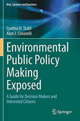Environmental Public Policy Making Exposed : A Guide for Decision Makers and Interested Citizens