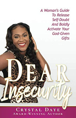 Dear Insecurity : A Woman's Guide To Release Self-Doubt And Boldly Activate Your God-Given Gifts