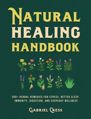 Natural Healing Handbook: 200+ Herbal Remedies for Stress, Better Sleep, Immunity, Digestion, and Everyday Wellness
