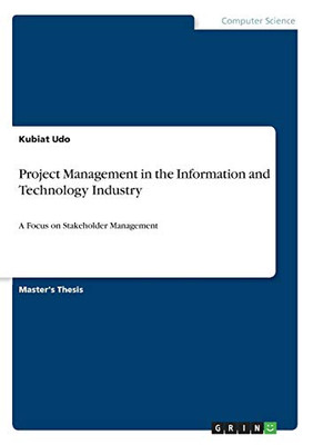 Project Management in the Information and Technology Industry : A Focus on Stakeholder Management