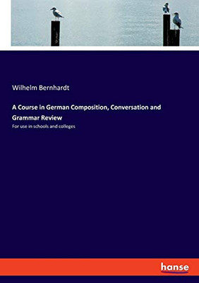 A Course in German Composition, Conversation and Grammar Review : For Use in Schools and Colleges