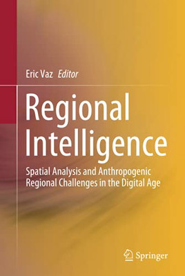 Regional Intelligence : Spatial Analysis and Anthropogenic Regional Challenges in the Digital Age