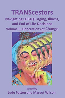 TRANScestors : Navegating LGBTQ+ Aging, Illness, and End of Life Decisions: Generations of Change