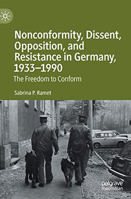 Nonconformity, Dissent, Opposition, and Resistance in Germany, 1933-1990 : The Freedom to Conform