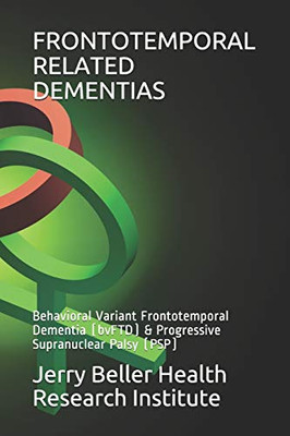 FRONTOTEMPORAL RELATED DEMENTIAS: Behavioral Variant Frontotemporal Dementia (bvFTD) & Progressive Supranuclear Palsy (PSP) (2020 Dementia Overview)