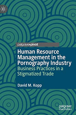 Human Resource Management in the Pornography Industry : Business Practices in a Stigmatized Trade