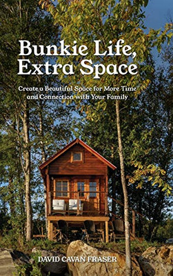 Bunkie Life, Extra Space : Create a Beautiful Space for More Time and Connection with Your Family