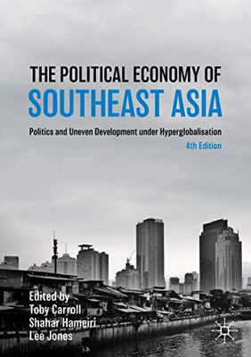 The Political Economy of Southeast Asia : Politics and Uneven Development under Hyperglobalisation The Political Economy of Southeast Asia : Politics and Uneven Development under Hyperglobalisation