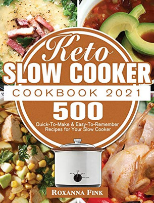 Keto Slow Cooker Cookbook 2021 : 500 Quick-To-Make & Easy-To-Remember Recipes for Your Slow Cooker