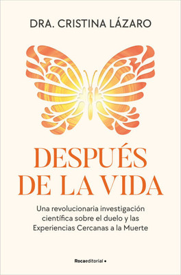 Después de la Vida. Una Revolucionaria Investigación Científica Sobre El Duelo Y Las Experiencias Cercanas a la Muerte / After Life