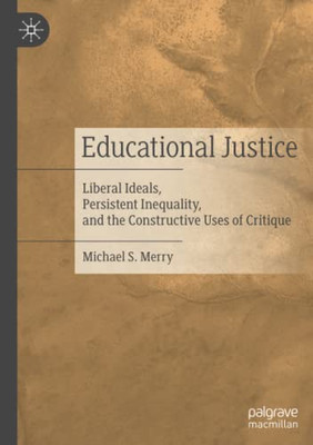 Educational Justice : Liberal Ideals, Persistent Inequality, and the Constructive Uses of Critique
