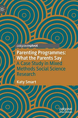 Parenting Programmes: What the Parents Say : A Case Study in Mixed Methods Social Science Research