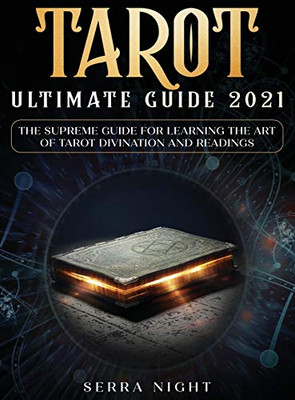 Tarot Ultimate Guide 2021 : The Supreme Guide for Learning the Art of Tarot Divination and Readings