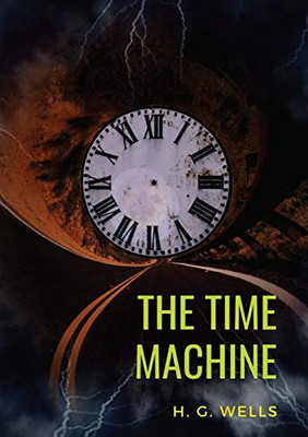 The Time Machine : A 1895 Science Fiction Novella by H. G. Wells (original Unabridged 1895 Version)