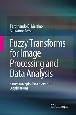 Fuzzy Transforms for Image Processing and Data Analysis : Core Concepts, Processes and Applications