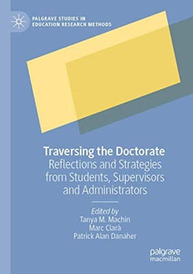 Traversing the Doctorate : Reflections and Strategies from Students, Supervisors and Administrators