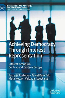 Achieving Democracy Through Interest Representation : Interest groups in Central and Eastern Europe