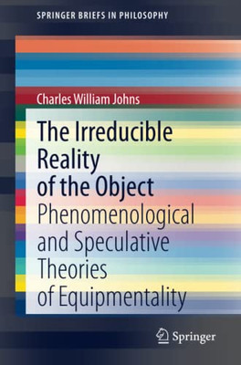 The Irreducible Reality of the Object : Phenomenological and Speculative Theories of Equipmentality