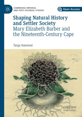 Shaping Natural History and Settler Society : Mary Elizabeth Barber and the Nineteenth-Century Cape