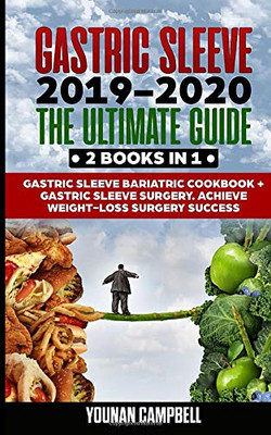 Gastric Sleeve 2019-2020: The Ultimate Guide: 2 Books in 1: Gastric Sleeve Bariatric Cookbook + Gastric Sleeve Surgery. Achieve Weight-Loss Surgery Success