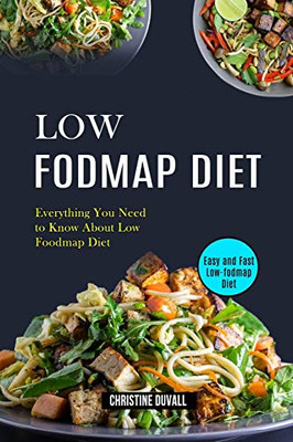 Low Fodmap Diet : Easy and Fast Low-fodmap Diet (Everything You Need to Know About Low Foodmap Diet)