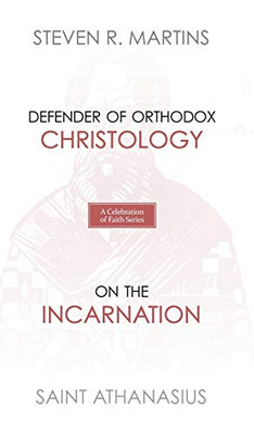 A Celebration of Faith Series: St. Athanasius: Defender of Orthodox Christology - On the Incarnation