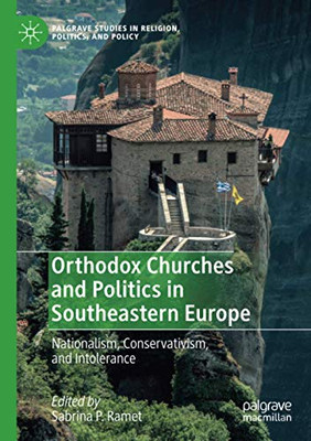 Orthodox Churches and Politics in Southeastern Europe : Nationalism, Conservativism, and Intolerance