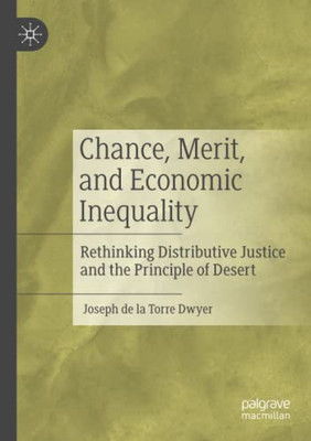 Chance, Merit, and Economic Inequality : Rethinking Distributive Justice and the Principle of Desert