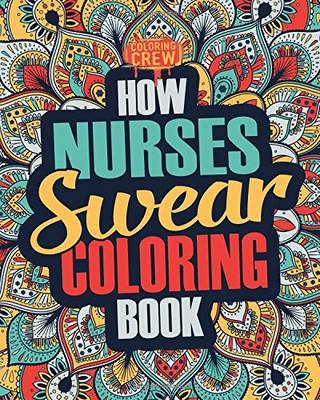 How Nurses Swear Coloring Book : A Funny, Irreverent, Clean Swear Word Nurse Coloring Book Gift Idea