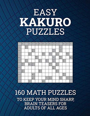 Easy Kakuro Puzzles : 160 Math Puzzles to Keep Your Mind Sharp; Brain Teasers for Adults of All Ages