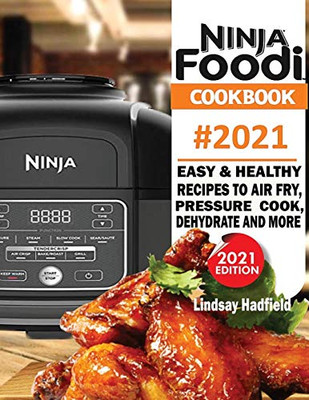 Ninja Foodi Cookbook #2021 : Easy & Healthy Recipes to Air Fry, Pressure Cook, Dehydrate & Many More
