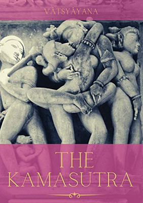 The Kamasutra : A Guide to the Ancient Art of Sexuality, Eroticism, and Emotional Fulfillment in Life