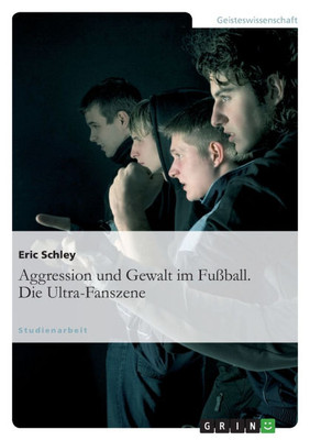 Aggression und Gewalt im Fußball. Die Ultra-Fanszene