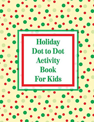 Holiday Dot to Dot Activity Book For Kids : Activity Book For Kids - Ages 4-10 - Holiday Themed Gifts