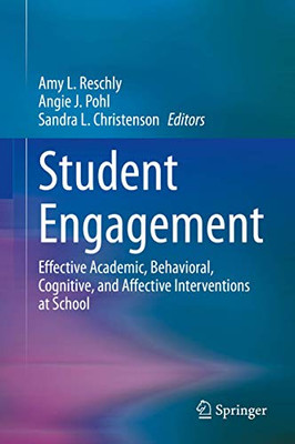 Student Engagement : Effective Academic, Behavioral, Cognitive, and Affective Interventions at School