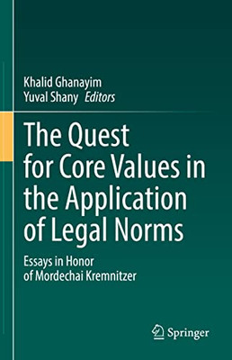 The Quest for Core Values in the Application of Legal Norms : Essays in Honor of Mordechai Kremnitzer