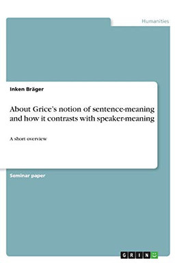 About Grice's Notion of Sentence-meaning and how it Contrasts with Speaker-meaning : A Short Overview