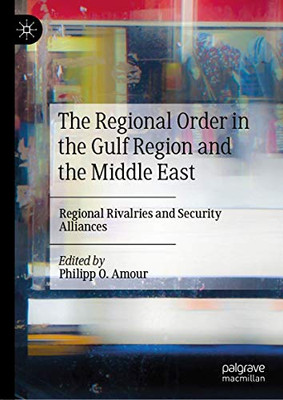 The Regional Order in the Gulf Region and the Middle East : Regional Rivalries and Security Alliances