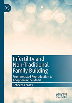 Infertility and Non-Traditional Family Building : From Assisted Reproduction to Adoption in the Media