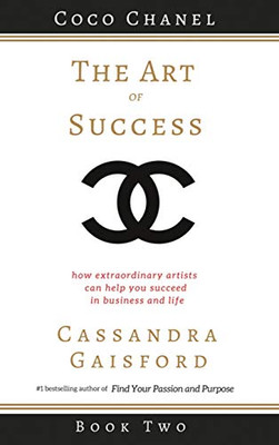 The Art of Success : Coco Chanel: How Extraordinary Artists Can Help You Succeed in Business and Life