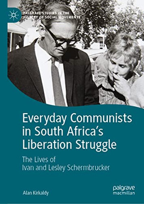 Everyday Communists in South AfricaÆs Liberation Struggle : The Lives of Ivan and Lesley Schermbrucker