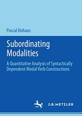 Subordinating Modalities : A Quantitative Analysis of Syntactically Dependent Modal Verb Constructions