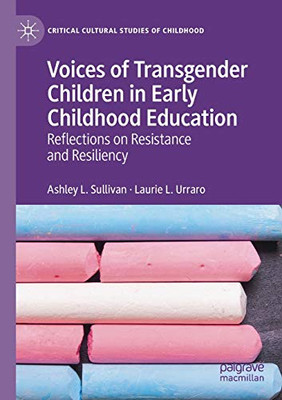 VOICES OF TRANSGENDER CHILDREN IN EARLY CHILDHOOD EDUCATION : Reflections on Resistance and Resiliency