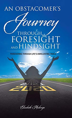 An Obstacomer's Journey Through Foresight and Hindsight : Persevering Through Life's Unrelenting Trials