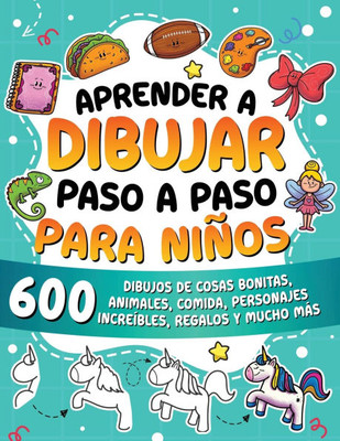 Aprender a dibujar paso a paso para niños: 600 dibujos de cosas bonitas, animales, comida, personajes increíbles, regalos y mucho más.