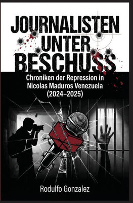Journalisten unter Beschuss: Chroniken der Repression in Maduros Venezuela 2024-2025