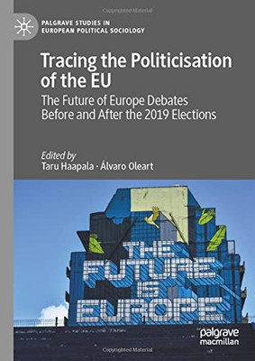 Tracing the Politicisation of the EU : The Future of Europe Debates Before and After the 2019 Elections