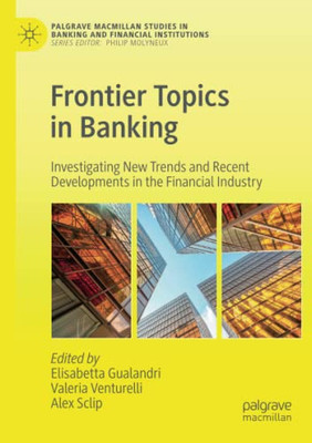 Frontier Topics in Banking : Investigating New Trends and Recent Developments in the Financial Industry