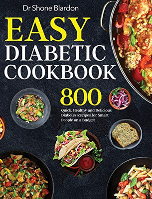 Easy Diabetic Cookbook : 800 Quick, Healthy and Delicious Diabetes Recipes for Smart People on a Budget