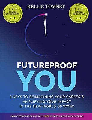 Futureproof You : 3 Keys to Reimagining Your Career and Amplifying Your Impact In the New World of Work